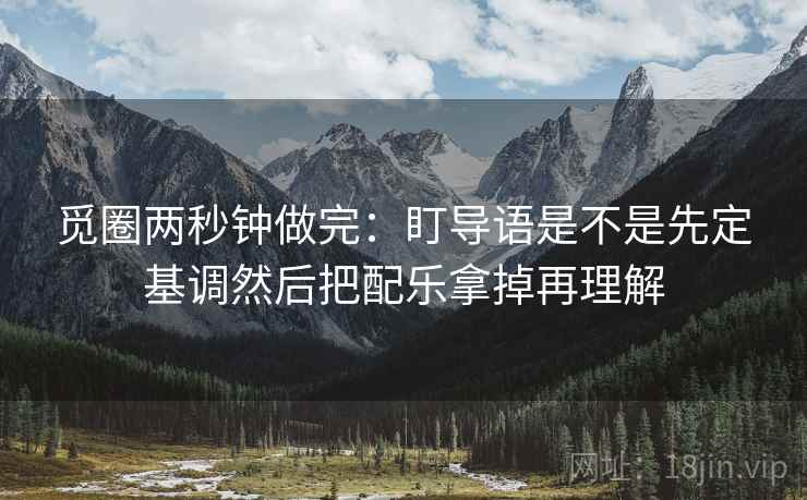 觅圈两秒钟做完：盯导语是不是先定基调然后把配乐拿掉再理解  第2张
